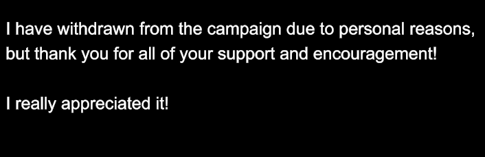 I have withdrawn from the campaign due to personal reasons,  but thank you for all of your support and encouragement!  I really appreciated it!